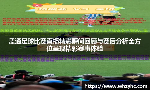 孟通足球比赛直播精彩瞬间回顾与赛后分析全方位呈现精彩赛事体验