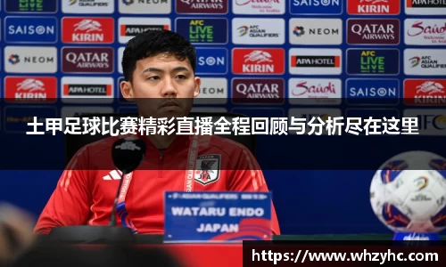 土甲足球比赛精彩直播全程回顾与分析尽在这里