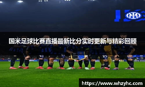 国米足球比赛直播最新比分实时更新与精彩回顾