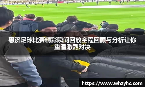惠济足球比赛精彩瞬间回放全程回顾与分析让你重温激烈对决