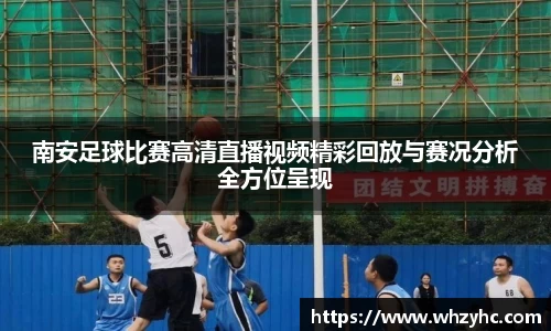南安足球比赛高清直播视频精彩回放与赛况分析全方位呈现