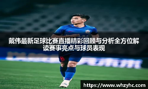 戴伟最新足球比赛直播精彩回顾与分析全方位解读赛事亮点与球员表现