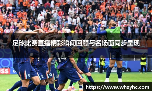 足球比赛直播精彩瞬间回顾与名场面同步呈现