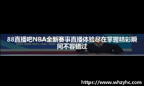 88直播吧NBA全新赛事直播体验尽在掌握精彩瞬间不容错过
